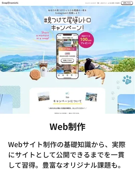Web制作：Webサイト制作の基礎知識から、実際にサイトとして公開できるまでを一貫して習得。豊富なオリジナル課題も。
